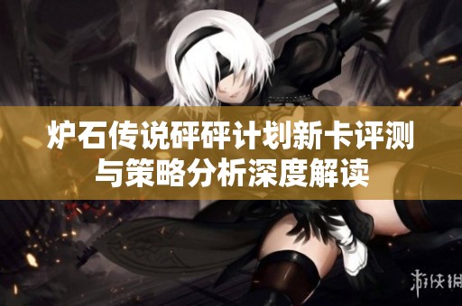 炉石传说砰砰计划新卡评测与策略分析深度解读