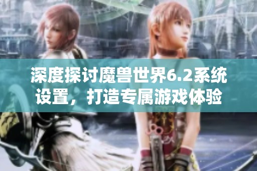 深度探讨魔兽世界6.2系统设置，打造专属游戏体验