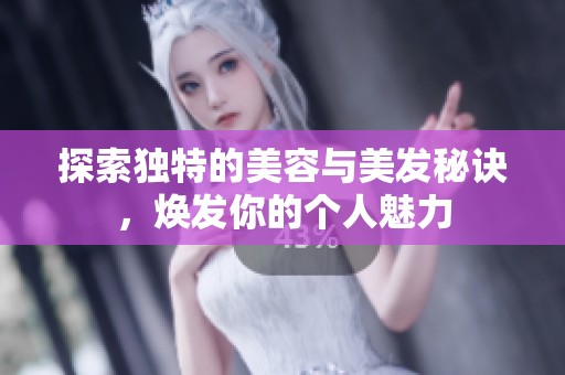 探索独特的美容与美发秘诀，焕发你的个人魅力