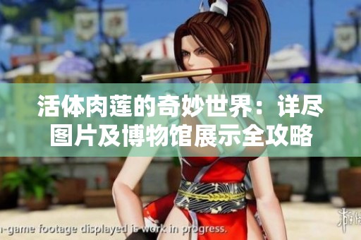 活体肉莲的奇妙世界：详尽图片及博物馆展示全攻略