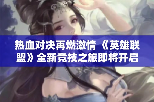 热血对决再燃激情 《英雄联盟》全新竞技之旅即将开启
