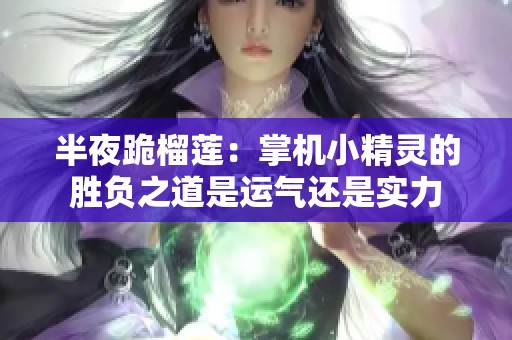 半夜跪榴莲：掌机小精灵的胜负之道是运气还是实力