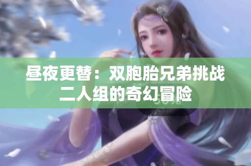 昼夜更替：双胞胎兄弟挑战二人组的奇幻冒险