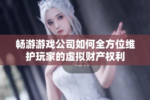 畅游游戏公司如何全方位维护玩家的虚拟财产权利