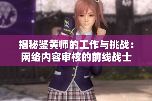 揭秘鉴黄师的工作与挑战：网络内容审核的前线战士