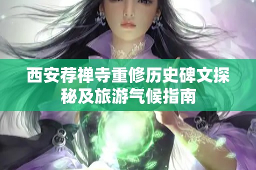 西安荐禅寺重修历史碑文探秘及旅游气候指南