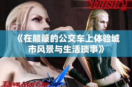 《在颠簸的公交车上体验城市风景与生活琐事》