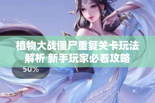 植物大战僵尸重复关卡玩法解析 新手玩家必看攻略