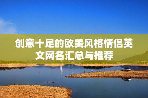 创意十足的欧美风格情侣英文网名汇总与推荐