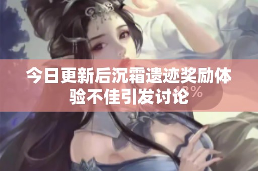 今日更新后沉霜遗迹奖励体验不佳引发讨论