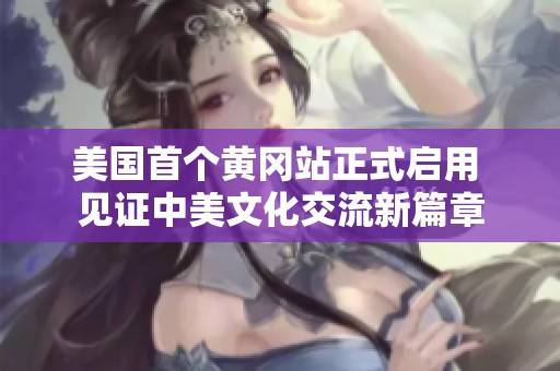 美国首个黄冈站正式启用 见证中美文化交流新篇章