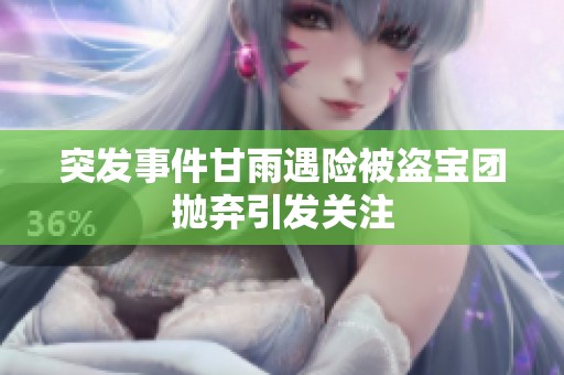 突发事件甘雨遇险被盗宝团抛弃引发关注