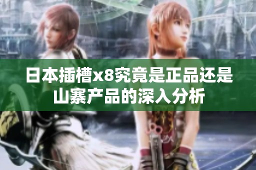 日本插槽x8究竟是正品还是山寨产品的深入分析