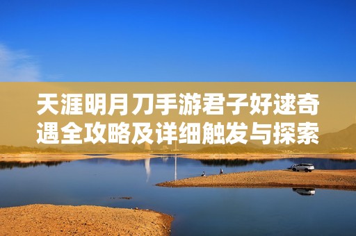 天涯明月刀手游君子好逑奇遇全攻略及详细触发与探索方法解析