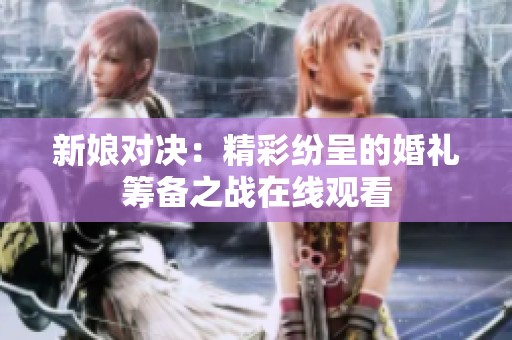 新娘对决：精彩纷呈的婚礼筹备之战在线观看