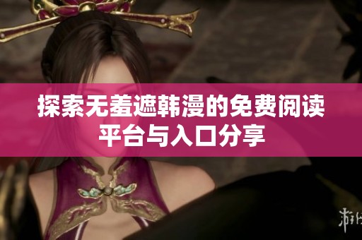 探索无羞遮韩漫的免费阅读平台与入口分享