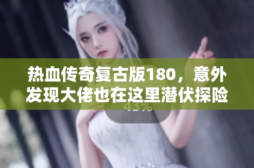 热血传奇复古版180，意外发现大佬也在这里潜伏探险