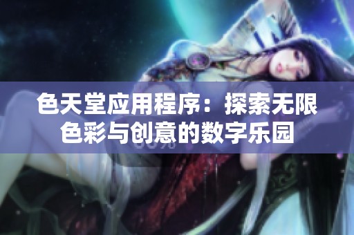 色天堂应用程序：探索无限色彩与创意的数字乐园