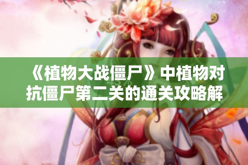 《植物大战僵尸》中植物对抗僵尸第二关的通关攻略解析