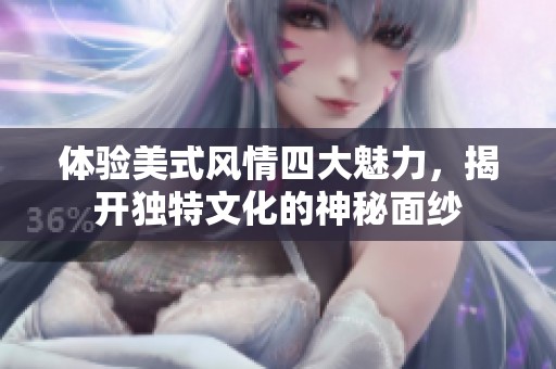 体验美式风情四大魅力，揭开独特文化的神秘面纱