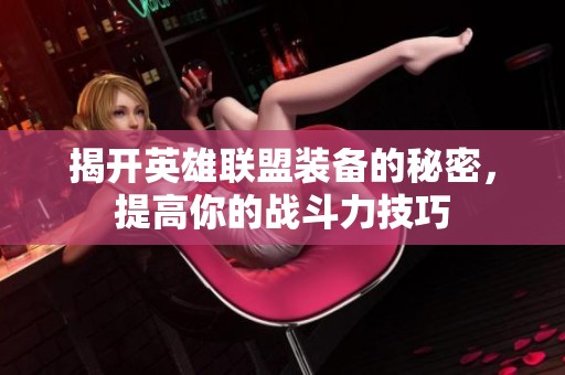 揭开英雄联盟装备的秘密，提高你的战斗力技巧