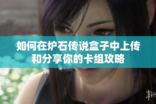 如何在炉石传说盒子中上传和分享你的卡组攻略