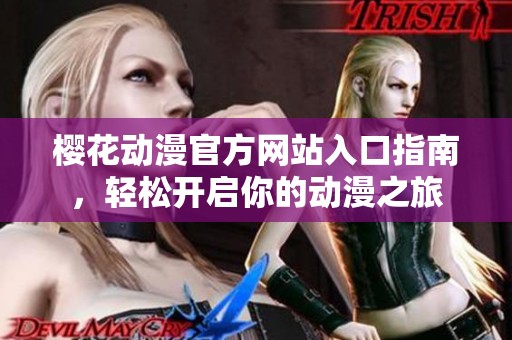 樱花动漫官方网站入口指南，轻松开启你的动漫之旅
