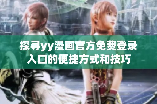 探寻yy漫画官方免费登录入口的便捷方式和技巧