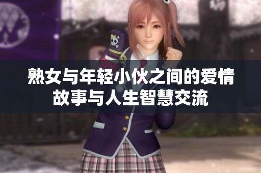 熟女与年轻小伙之间的爱情故事与人生智慧交流