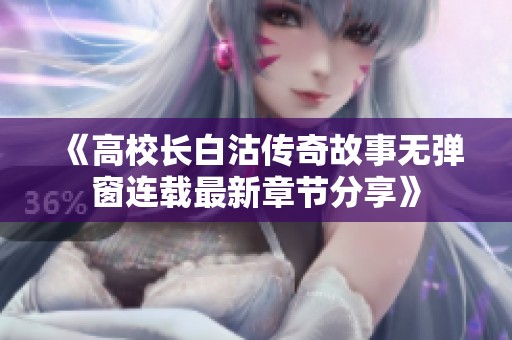 《高校长白沽传奇故事无弹窗连载最新章节分享》