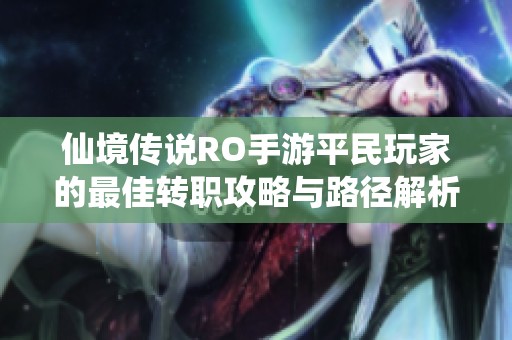 仙境传说RO手游平民玩家的最佳转职攻略与路径解析