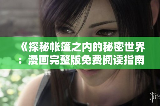 《探秘帐篷之内的秘密世界：漫画完整版免费阅读指南》