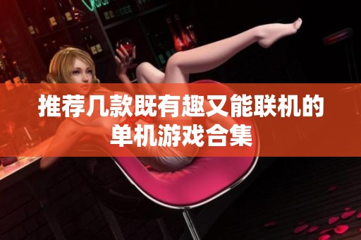 推荐几款既有趣又能联机的单机游戏合集