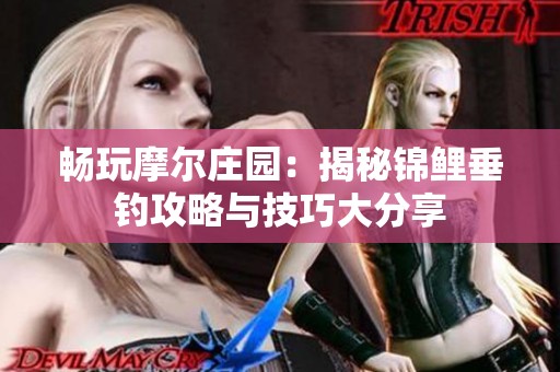 畅玩摩尔庄园：揭秘锦鲤垂钓攻略与技巧大分享