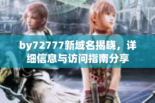 by72777新域名揭晓，详细信息与访问指南分享