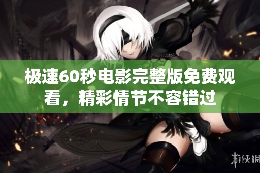 极速60秒电影完整版免费观看，精彩情节不容错过