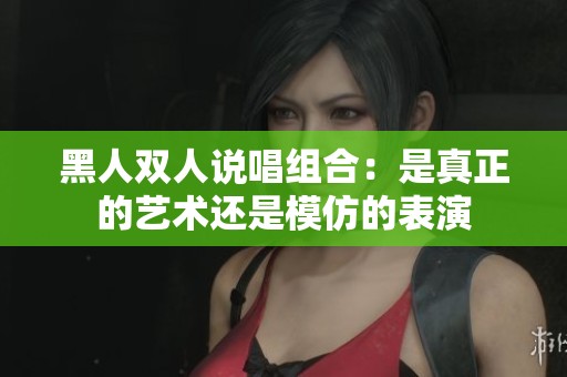 黑人双人说唱组合：是真正的艺术还是模仿的表演