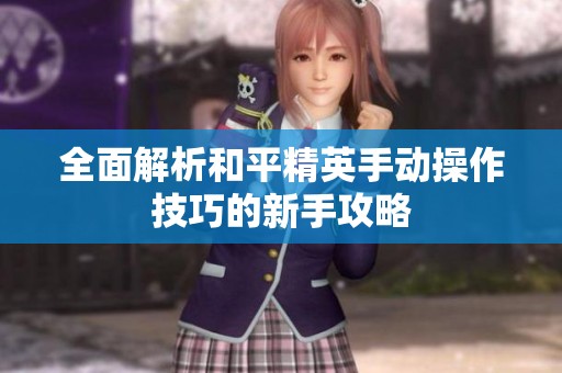 全面解析和平精英手动操作技巧的新手攻略