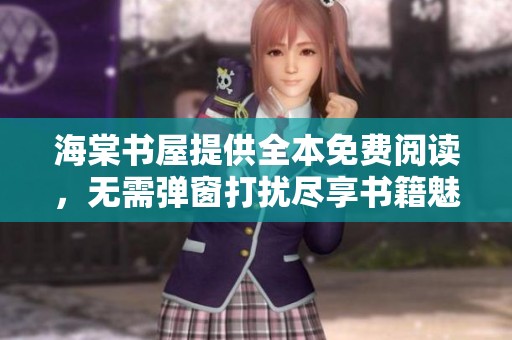 海棠书屋提供全本免费阅读，无需弹窗打扰尽享书籍魅力
