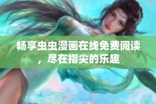 畅享虫虫漫画在线免费阅读，尽在指尖的乐趣