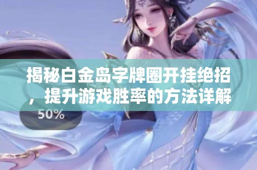 揭秘白金岛字牌圈开挂绝招，提升游戏胜率的方法详解