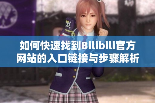 如何快速找到Bilibili官方网站的入口链接与步骤解析