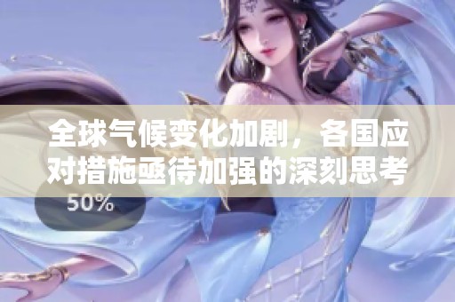 全球气候变化加剧，各国应对措施亟待加强的深刻思考