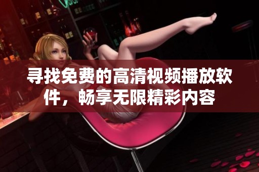 寻找免费的高清视频播放软件，畅享无限精彩内容