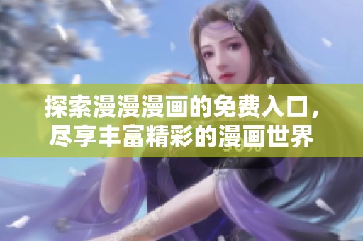 探索漫漫漫画的免费入口，尽享丰富精彩的漫画世界