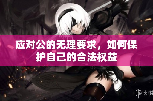 应对公的无理要求，如何保护自己的合法权益