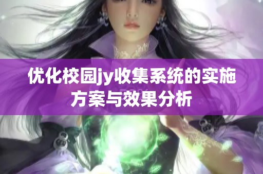 优化校园jy收集系统的实施方案与效果分析