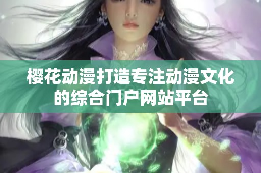樱花动漫打造专注动漫文化的综合门户网站平台