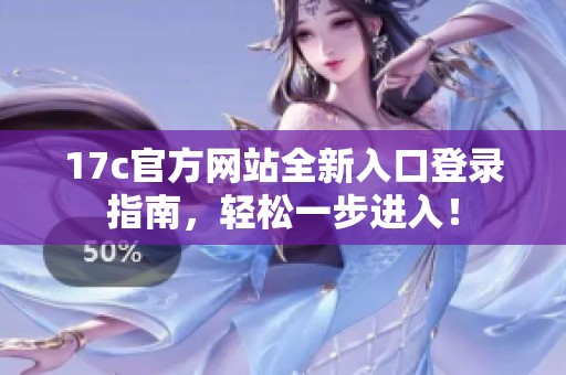 17c官方网站全新入口登录指南，轻松一步进入！