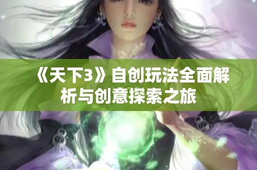《天下3》自创玩法全面解析与创意探索之旅